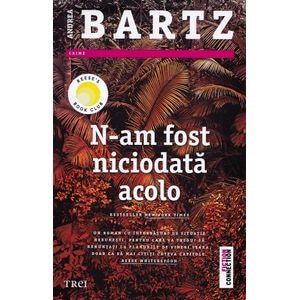 N-am fost niciodata acolo - Andrea Bartz