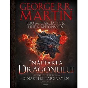 Inaltarea dragonului. O istorie ilustrata a Dinastiei Targaryen. Seria Casa Dragonului Vol.1 - George R.R. Martin