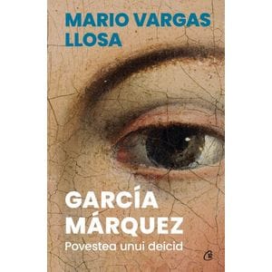 Garcia Marquez. Povestea unui deicid - Mario Vargas Llosa