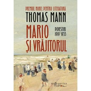 Mario si vrajitorul. Povestiri 1919-1953 - Thomas Mann