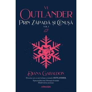 Prin zapada si cenusa Vol.1. Seria Outlander. Partea 6 - Diana Gabaldon