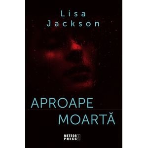Aproape moarta - Lisa Jackson