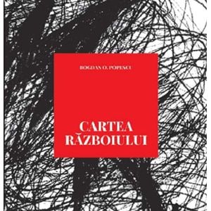 Cartea razboiului - Bogdan O. Popescu