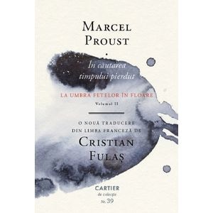 In cautarea timpului pierdut Vol.2: La umbra fetelor in floare - Marcel Proust