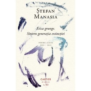 Etica grunge. Sintem generatia extinctiei. Poeme alese 2003-2023 - Stefan Manasia