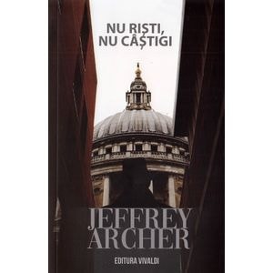 Nu risti, nu castigi - Jeffrey Archer