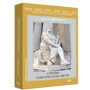 Actori veridici pe marea scena a justitiei. Confesiuni - Ovidiu Petrescu
