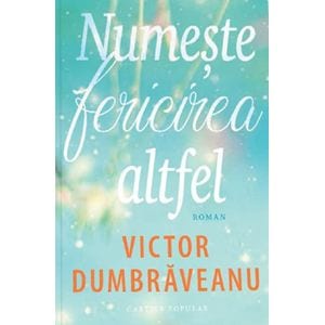 Numeste fericirea altfel - Victor Dumbraveanu