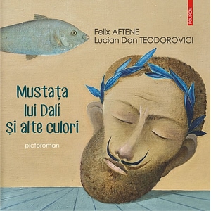 Mustata lui Dali si alte culori - Lucian Dan Teodorovici