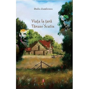 Viata la tara. Tanase Scatiu - Duiliu Zamfirescu