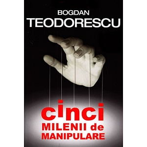 Cinci milenii de manipulare - Bogdan Teodorescu