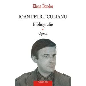 Ioan Petru Culianu. Bibliografie Vol.1: Opera - Elena Bondor