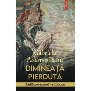 Dimineata pierduta. Editie aniversara 40 de ani - Gabriela Adamesteanu