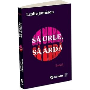 Sa urle, sa arda - Leslie Jamison