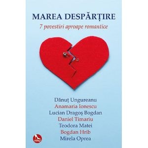 Marea despartire. 7 povestiri aproape romantice - Lucian-Dragos Bogdan