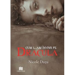 Cum l-am invins pe Dracula - Nicole Dutu