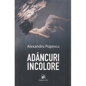 Adancuri incolore - Alexandru Popescu