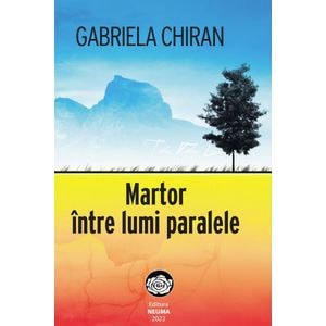 Martor intre lumi paralele - Gabriela Chiran