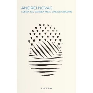 Lumea ta / carnea mea / oasele noastre - Andrei Novac