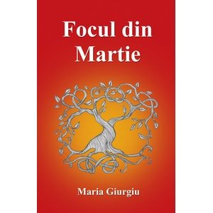 Focul din Martie - Maria Giurgiu