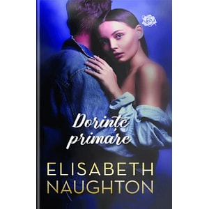 Dorinte primare - Elisabeth Naughton