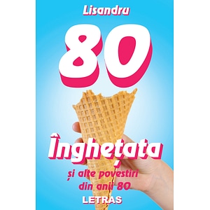 Inghetata si alte povestiri din anii 80 - Lisandru