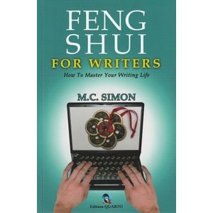 Feng Shui for writers. How to master your writing life - M.C. Simon