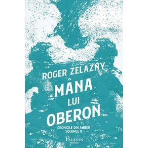 Mana lui Oberon. Seria Cronicile din Amber Vol.2 - Roger Zelazny