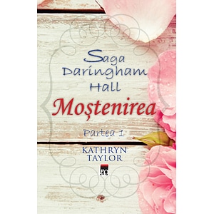 Mostenirea. Saga Daringham Hall Partea 1 - Kathryn Taylor