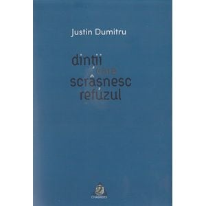 Dintii care scrasnesc refuzul - Justin Dumitru