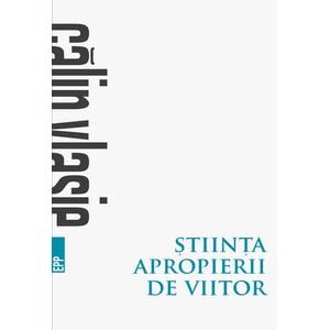 Stiinta apropierii de viitor - Calin Vlasie