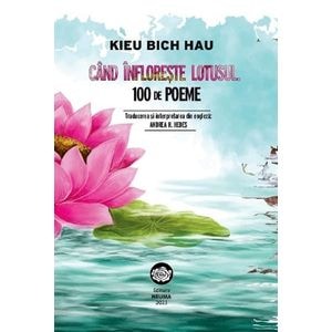 Cand infloreste lotusul. 100 de poeme - Kieu Bich Hau