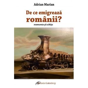 De ce emigreaza romanii. Momente si schite - Adrian Marian