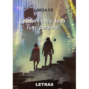 Calatorii intre doua lumi paralele - Larisa F.P.