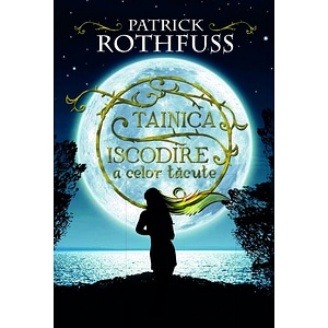 Tainica iscodire a celor tacute - Patrick Rothfuss