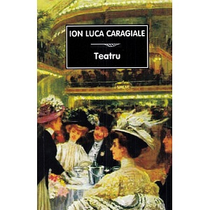 Teatru - Ion Luca Caragiale