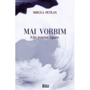 Mai vorbim. Alte poeme ligure - Mircea Petean