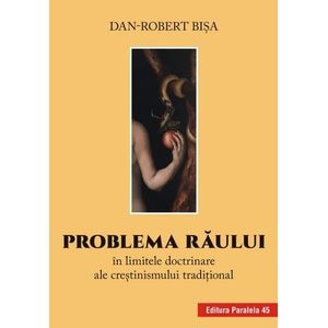 Problema raului in limitele doctrinare ale crestinismului traditional - Dan-Robert Bisa