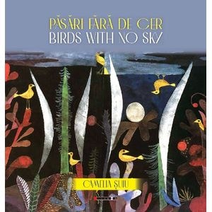 Pasari fara de cer. Birds with no Sky - Camelia Suiu