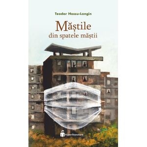 Mastile din spatele mastii - Teodor Hossu-Longin