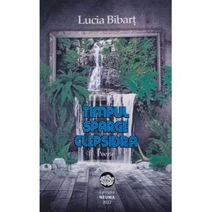 Timpul sparge clepsidra. Poezie - Lucia Bibart