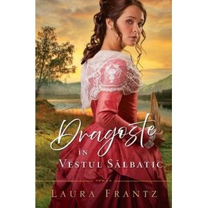 Dragoste in vestul salbatic - Laura Frantz