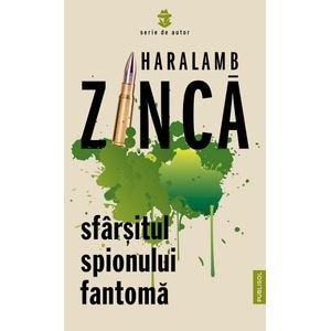 Sfarsitul spionului fantoma - Haralamb Zinca