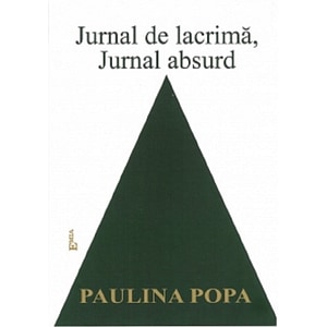 Jurnal de lacrima, jurnal absurd - Paulina Popa