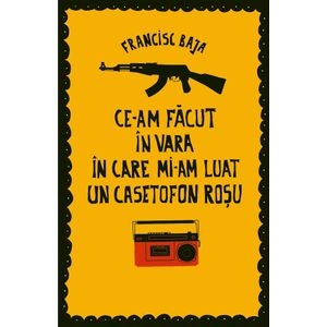 Ce-am facut in vara in care mi-am luat un casetofon rosu - Francisc Baja