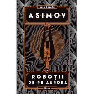 Robotii Vol.4: Robotii de pe Aurora - Isaac Asimov