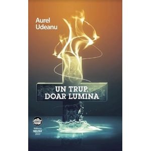 Un trup. Doar lumina - Aurel Udeanu
