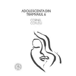 Adolescenta din tramvaiul 6  - Cornel Cotutiu