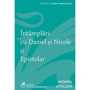 Intamplari cu Daniel si Nicole si Epistolar - Mioara Apolzan