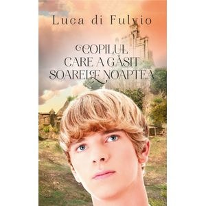 Copilul care a gasit soarele noaptea - Luca Di Fulvio